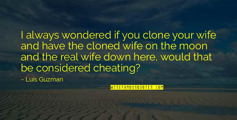 Cheating On Quotes By Luis Guzman: I always wondered if you clone your wife