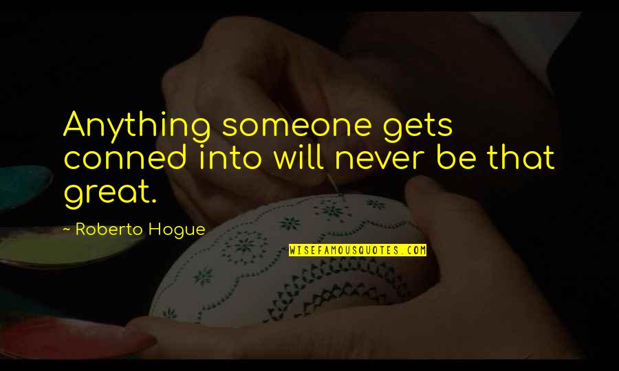 Cheating On Someone Quotes By Roberto Hogue: Anything someone gets conned into will never be