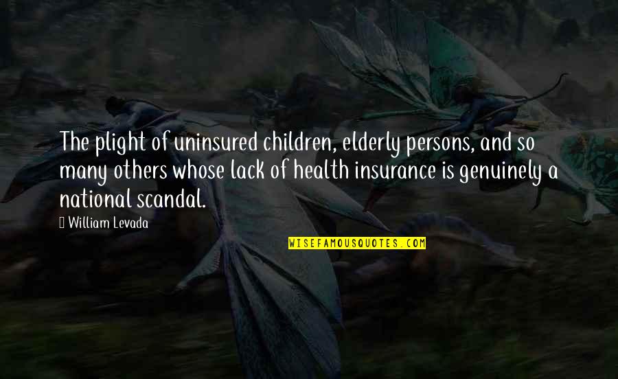 Cheating On Someone Quotes By William Levada: The plight of uninsured children, elderly persons, and