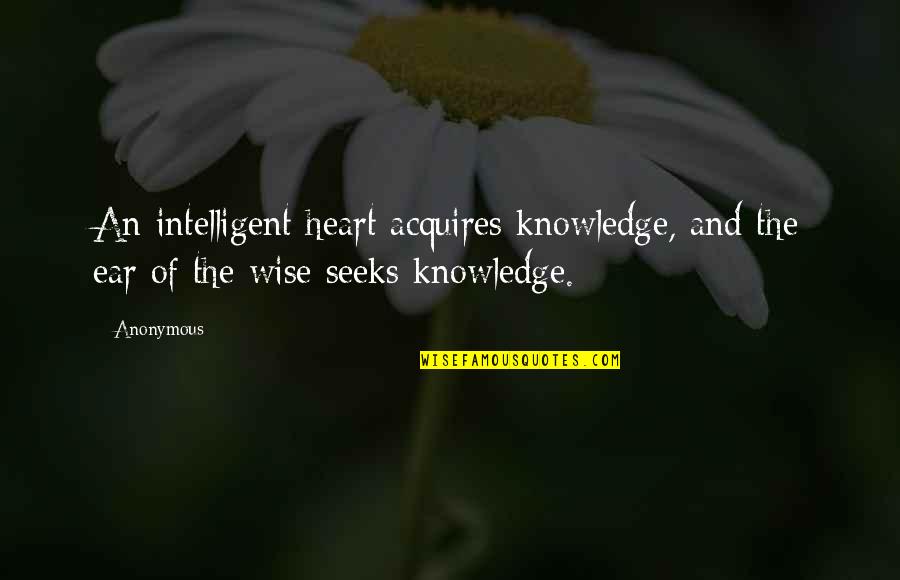 Cheating On Someone You Love Quotes By Anonymous: An intelligent heart acquires knowledge, and the ear