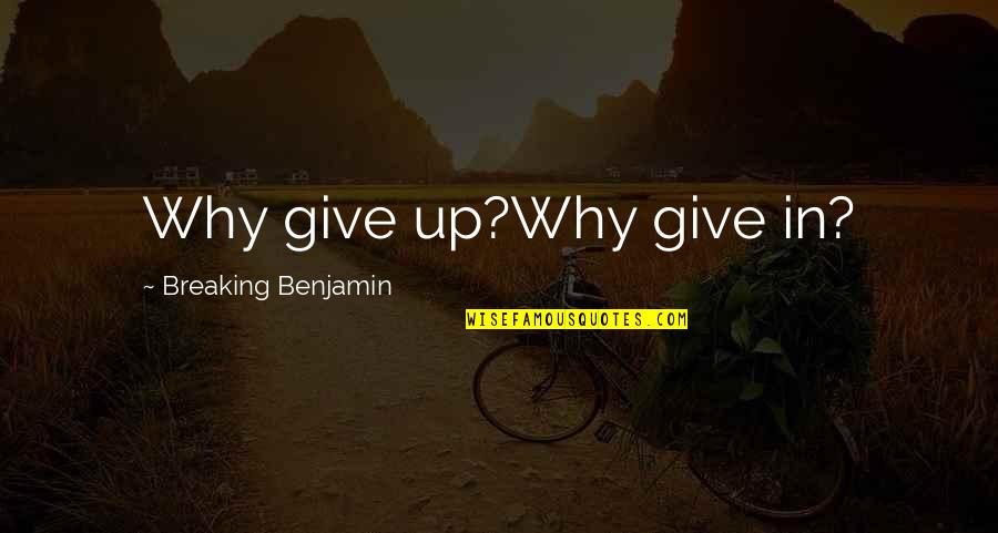 Cheating On Someone You Love Quotes By Breaking Benjamin: Why give up?Why give in?