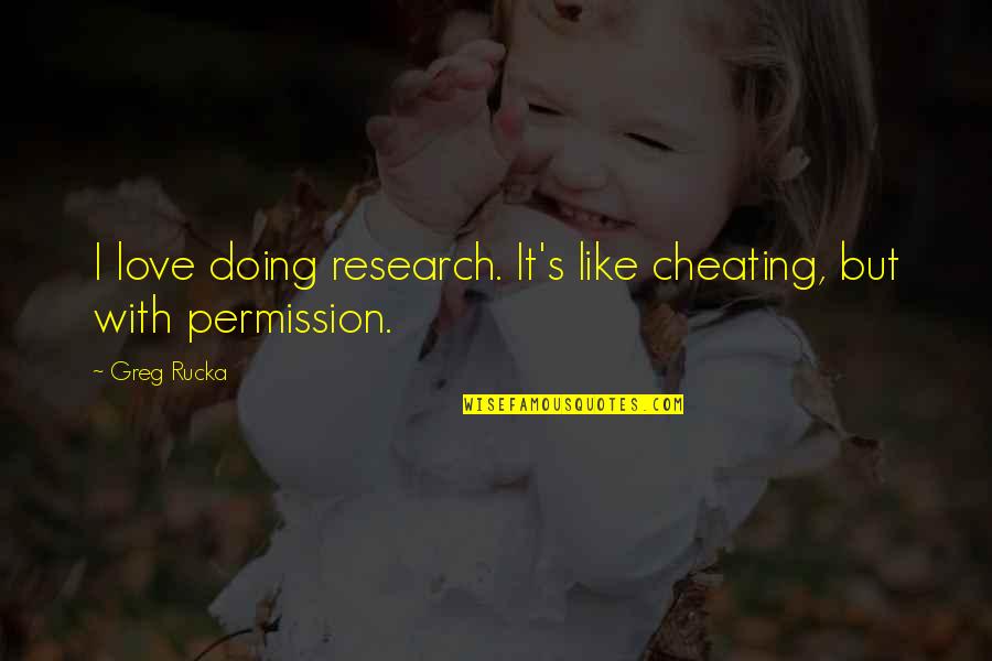 Cheating On Your Love Quotes By Greg Rucka: I love doing research. It's like cheating, but