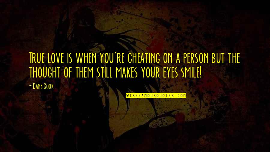 Cheating Person Quotes By Dane Cook: True love is when you're cheating on a