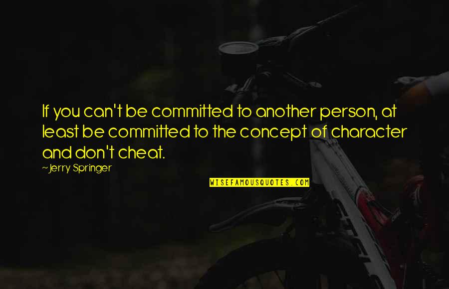Cheating Person Quotes By Jerry Springer: If you can't be committed to another person, Cheating Person Quotes By Jerry Springer: If you can't be committed to another person,