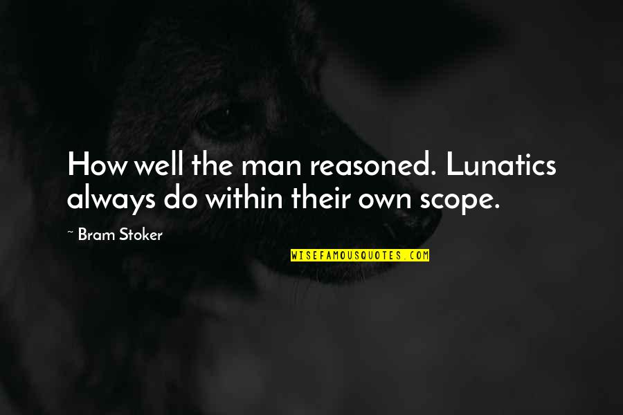 Cheating Relationship Quotes Quotes By Bram Stoker: How well the man reasoned. Lunatics always do