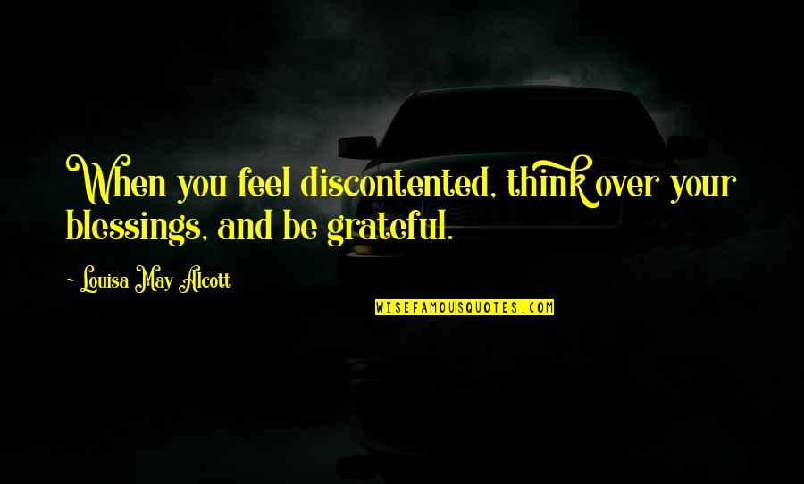 Cheating Slag Quotes By Louisa May Alcott: When you feel discontented, think over your blessings,