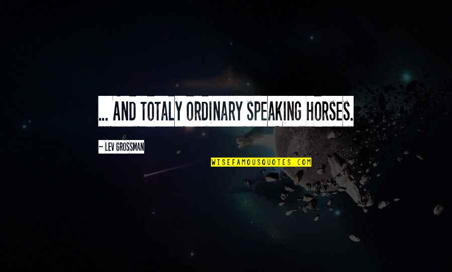 Cheating Success Quotes By Lev Grossman: ... And totaly ordinary speaking horses. Cheating Success Quotes By Lev Grossman: ... And totaly ordinary speaking horses.
