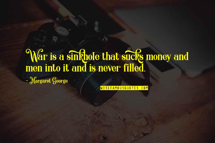 Cheating Success Quotes By Margaret George: War is a sinkhole that sucks money and Cheating Success Quotes By Margaret George: War is a sinkhole that sucks money and