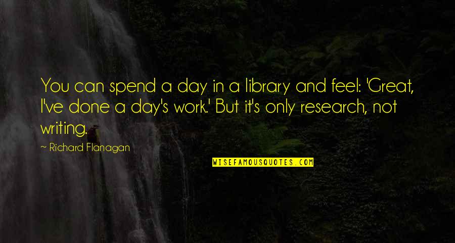 Cheating Suspicions Quotes By Richard Flanagan: You can spend a day in a library