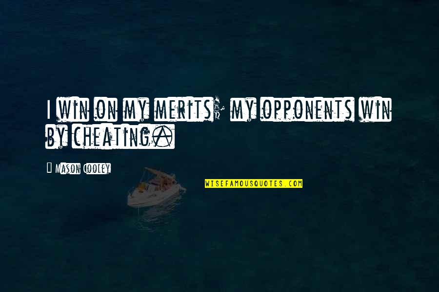 Cheating To Win Quotes By Mason Cooley: I win on my merits; my opponents win