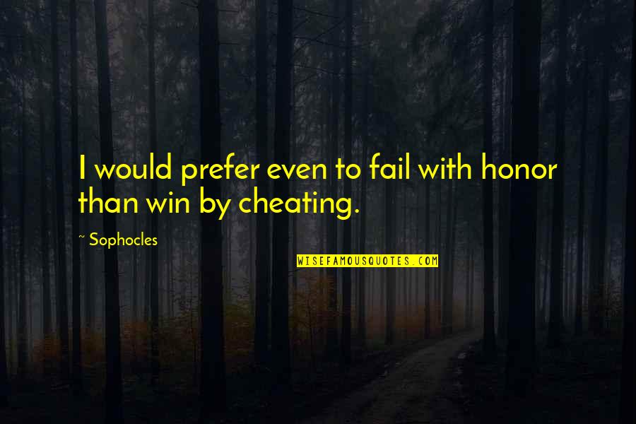 Cheating To Win Quotes By Sophocles: I would prefer even to fail with honor