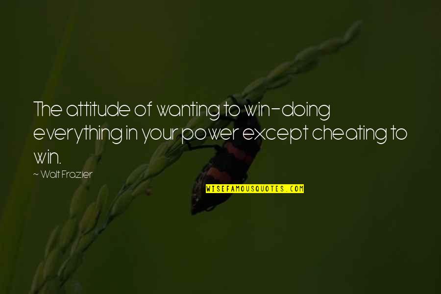 Cheating To Win Quotes By Walt Frazier: The attitude of wanting to win-doing everything in