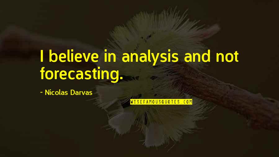 Cheating Whore Quotes By Nicolas Darvas: I believe in analysis and not forecasting.