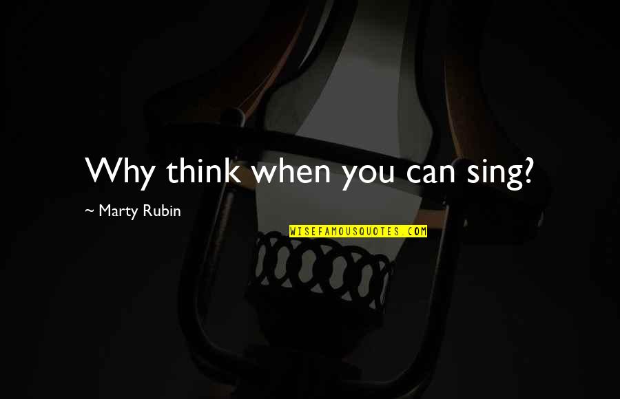 Cheating With A Married Woman Quotes By Marty Rubin: Why think when you can sing? Cheating With A Married Woman Quotes By Marty Rubin: Why think when you can sing?