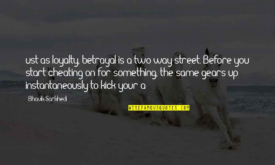 Cheating With Your Ex Quotes By Bhavik Sarkhedi: ust as loyalty, betrayal is a two way