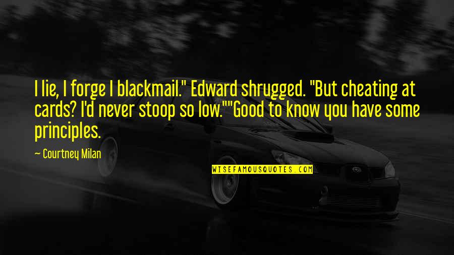 Cheating With Your Ex Quotes By Courtney Milan: I lie, I forge I blackmail." Edward shrugged.