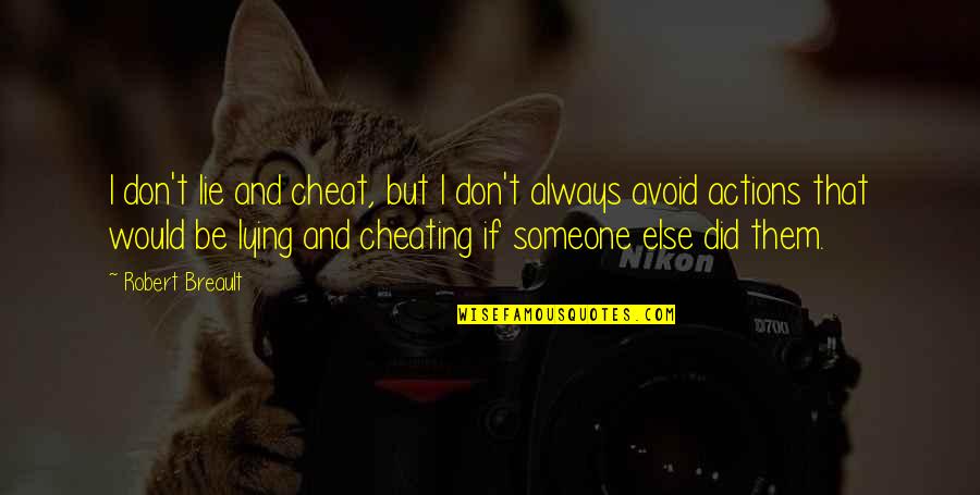 Cheating With Your Ex Quotes By Robert Breault: I don't lie and cheat, but I don't