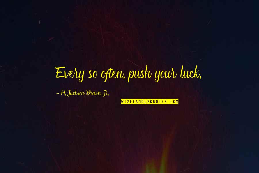 Cheating Your Girlfriend Quotes By H. Jackson Brown Jr.: Every so often, push your luck.