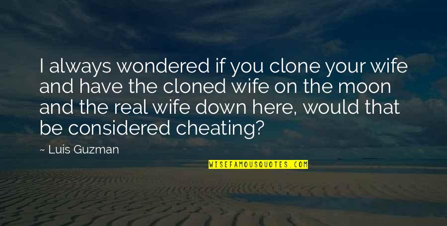 Cheating Your Wife Quotes By Luis Guzman: I always wondered if you clone your wife