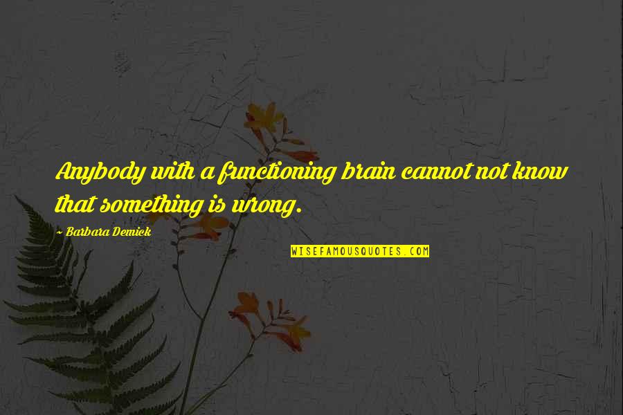Cheating Yourself Quotes By Barbara Demick: Anybody with a functioning brain cannot not know