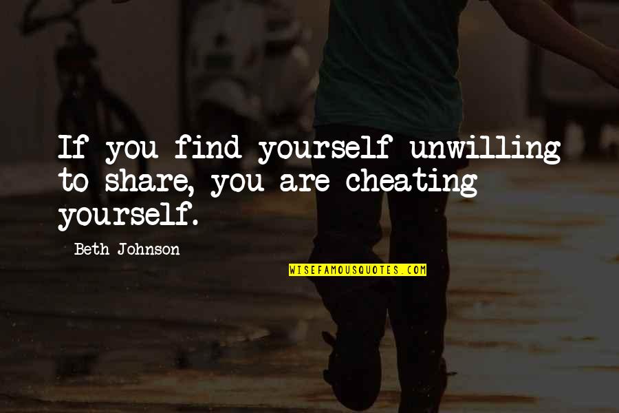 Cheating Yourself Quotes By Beth Johnson: If you find yourself unwilling to share, you