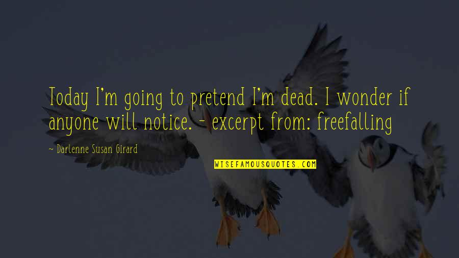 Cheating Yourself Quotes By Darlenne Susan Girard: Today I'm going to pretend I'm dead. I