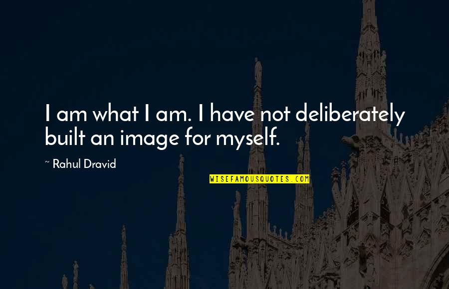 Cheating Yourself Quotes By Rahul Dravid: I am what I am. I have not