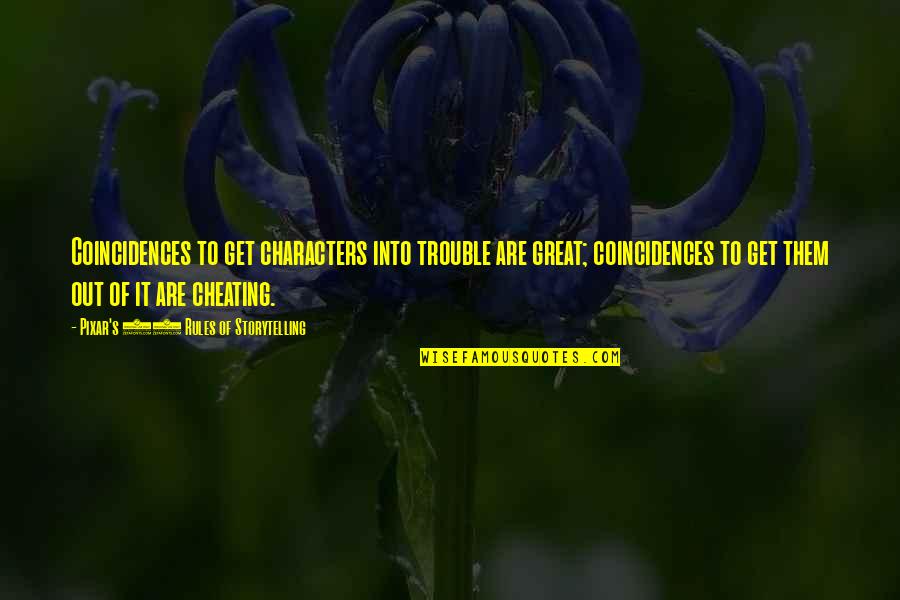 Cheating's Quotes By Pixar's 22 Rules Of Storytelling: Coincidences to get characters into trouble are great; Cheating's Quotes By Pixar's 22 Rules Of Storytelling: Coincidences to get characters into trouble are great;