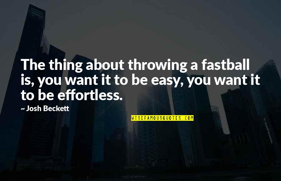 Cheaza Quotes By Josh Beckett: The thing about throwing a fastball is, you Cheaza Quotes By Josh Beckett: The thing about throwing a fastball is, you