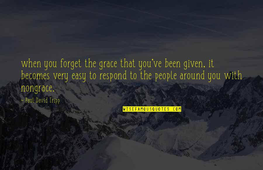Cheban Quotes By Paul David Tripp: when you forget the grace that you've been