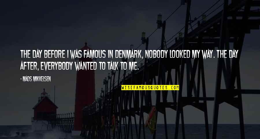 Chebela Quotes By Mads Mikkelsen: The day before I was famous in Denmark,