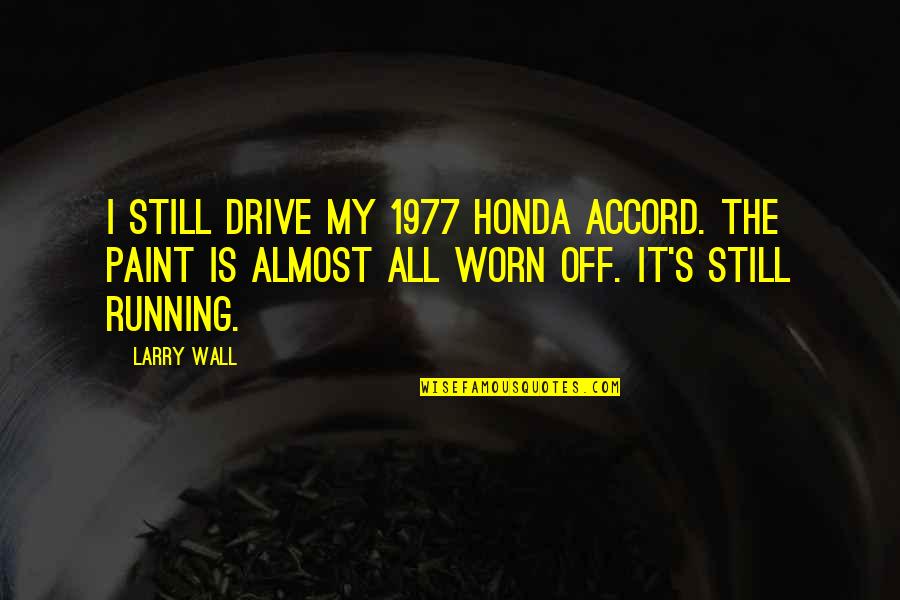 Chebinou Quotes By Larry Wall: I still drive my 1977 Honda Accord. The