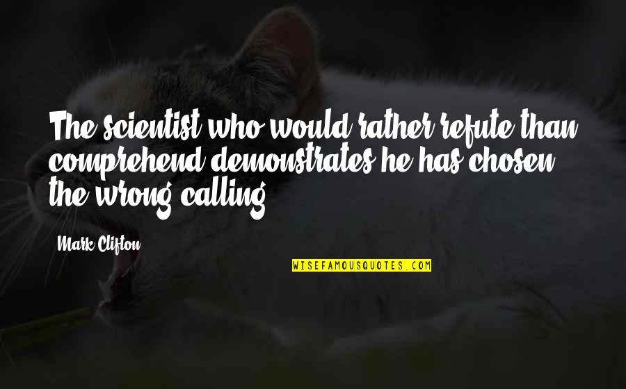 Chebotareva Quotes By Mark Clifton: The scientist who would rather refute than comprehend