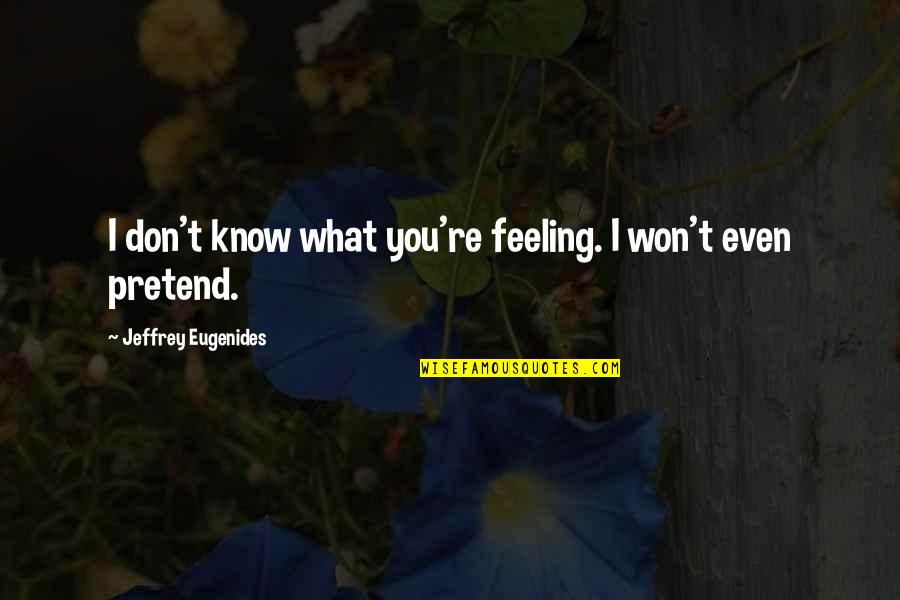 Checalc Quotes By Jeffrey Eugenides: I don't know what you're feeling. I won't