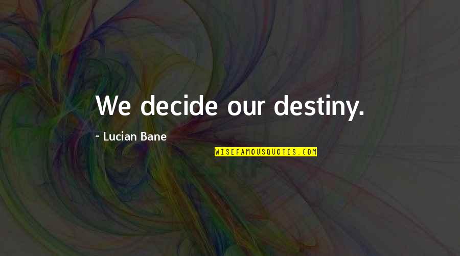 Checchi Capital Advisors Quotes By Lucian Bane: We decide our destiny.