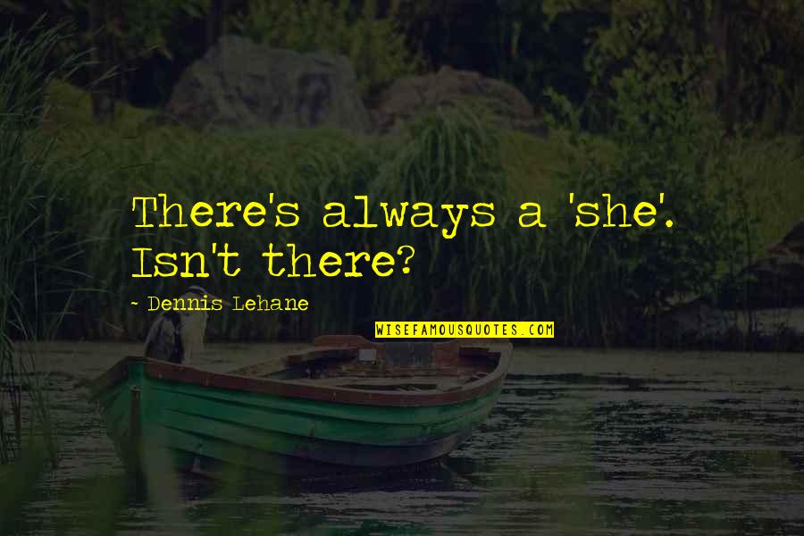 Chechens Cold Quotes By Dennis Lehane: There's always a 'she'. Isn't there? Chechens Cold Quotes By Dennis Lehane: There's always a 'she'. Isn't there?