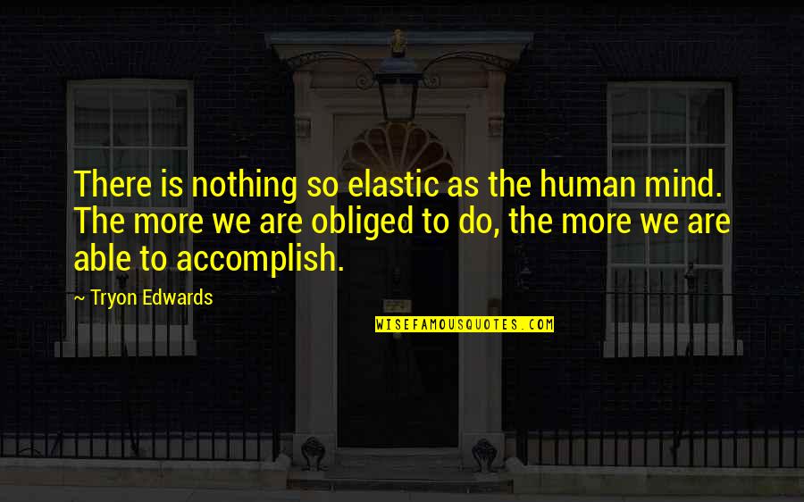 Chechens Fighting Quotes By Tryon Edwards: There is nothing so elastic as the human Chechens Fighting Quotes By Tryon Edwards: There is nothing so elastic as the human