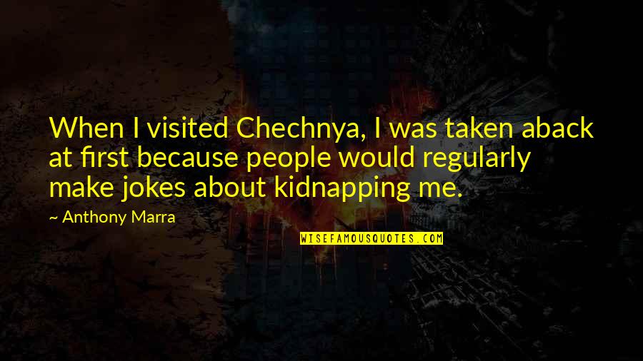 Chechnya's Quotes By Anthony Marra: When I visited Chechnya, I was taken aback