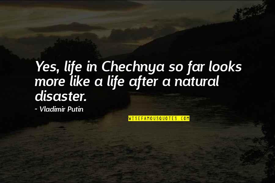 Chechnya's Quotes By Vladimir Putin: Yes, life in Chechnya so far looks more