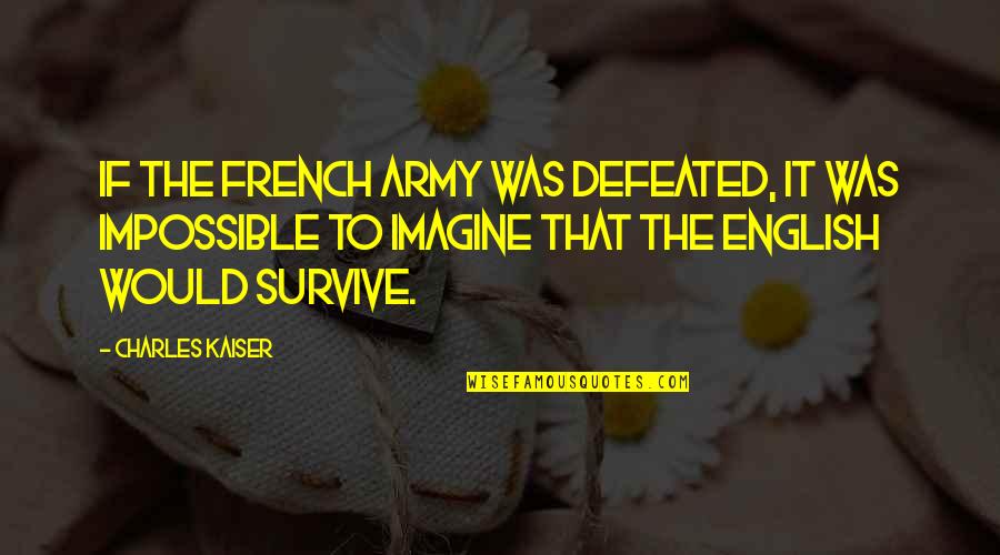 Chechuck Quotes By Charles Kaiser: If the French army was defeated, it was