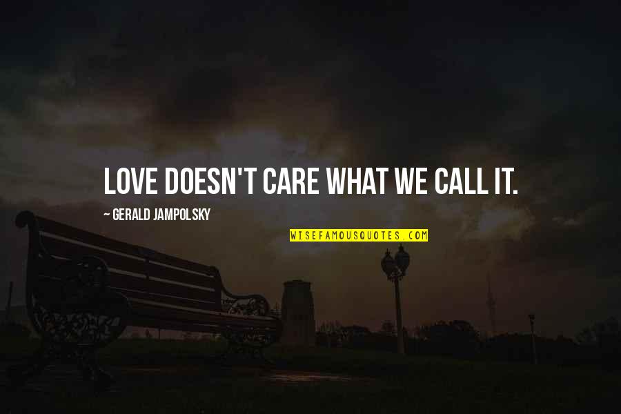 Chechuck Quotes By Gerald Jampolsky: Love doesn't care what we call it.