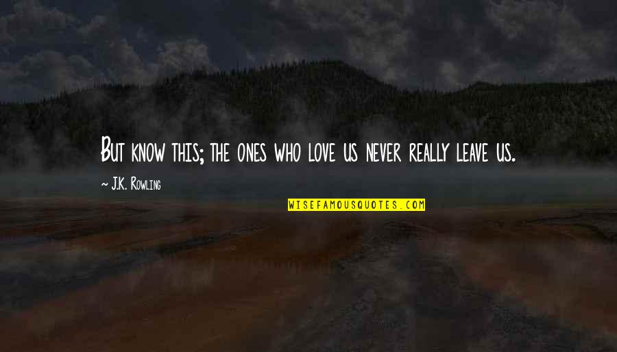 Chechuck Quotes By J.K. Rowling: But know this; the ones who love us