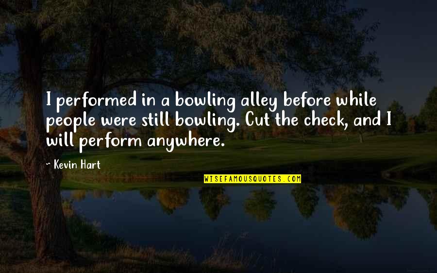 Check A Quotes By Kevin Hart: I performed in a bowling alley before while Check A Quotes By Kevin Hart: I performed in a bowling alley before while