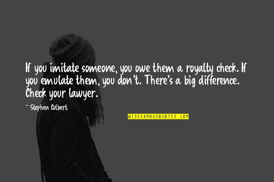 Check A Quotes By Stephen Colbert: If you imitate someone, you owe them a Check A Quotes By Stephen Colbert: If you imitate someone, you owe them a