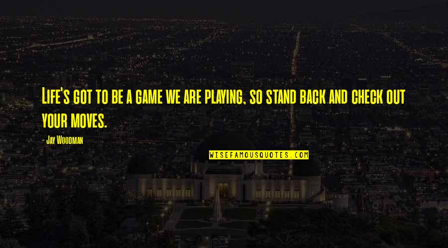 Check Check Quotes By Jay Woodman: Life's got to be a game we are
