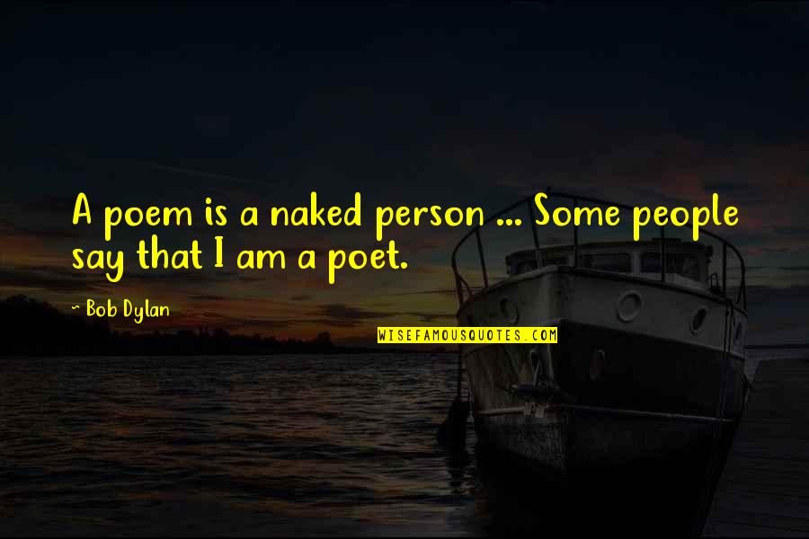 Check In On Others Quotes By Bob Dylan: A poem is a naked person ... Some