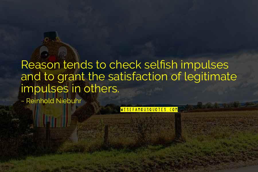 Check In On Others Quotes By Reinhold Niebuhr: Reason tends to check selfish impulses and to