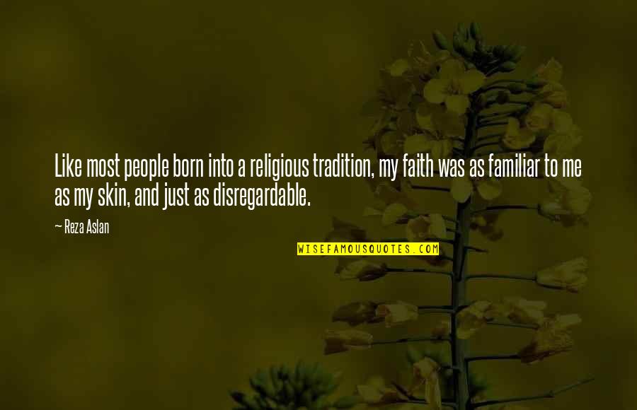 Check In On Others Quotes By Reza Aslan: Like most people born into a religious tradition,