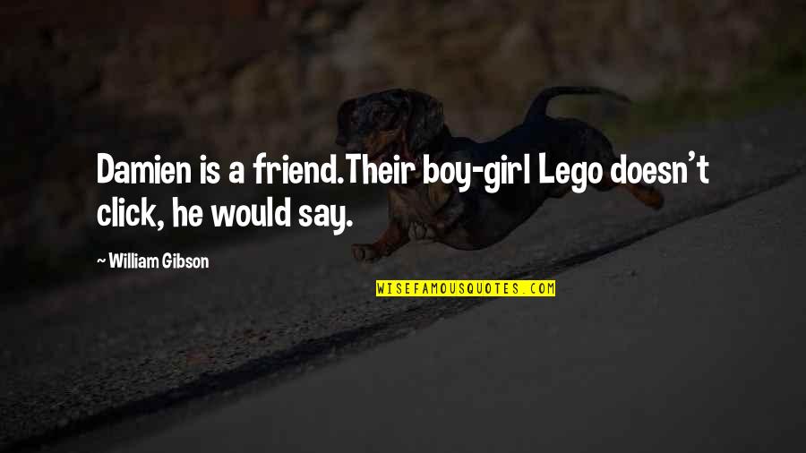 Check In On Others Quotes By William Gibson: Damien is a friend.Their boy-girl Lego doesn't click,
