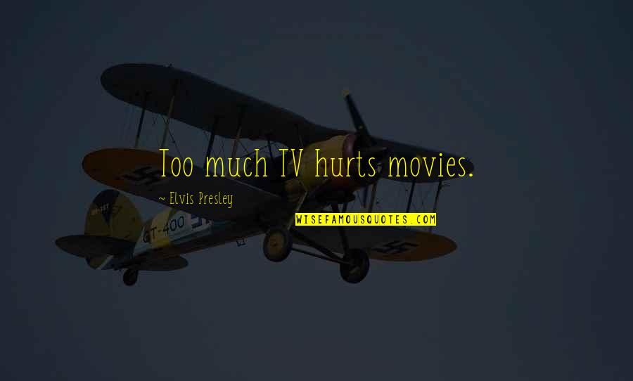 Check It Out With Dr Steve Brule Quotes By Elvis Presley: Too much TV hurts movies.